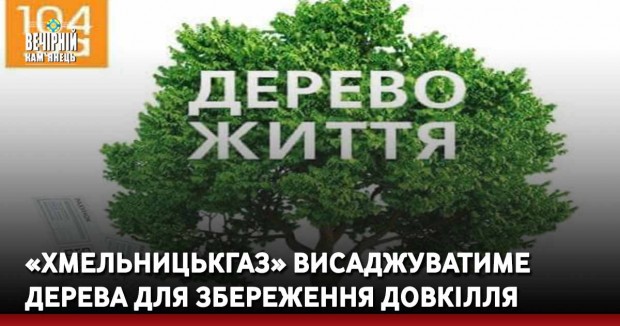«Хмельницькгаз» висаджуватиме дерева для збереження довкілля