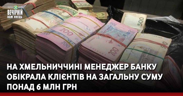 На Хмельниччині менеджер банку обікрала клієнтів на загальну суму понад 6 млн грн