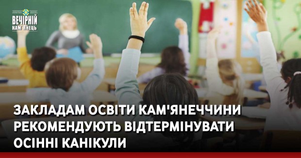 Закладам освіти Кам'янеччини рекомендують відтермінувати осінні канікули