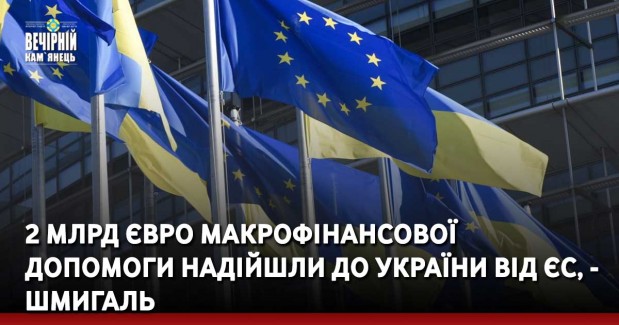 2 млрд євро макрофінансової допомоги надійшли до України від ЄС, - Шмигаль