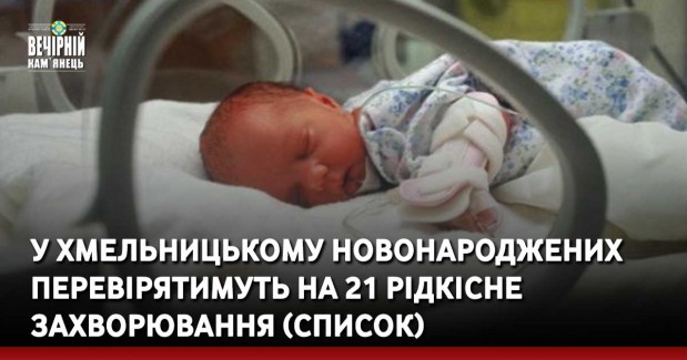 У Хмельницькому новонароджених перевірятимуть на 21 рідкісне захворювання (СПИСОК)