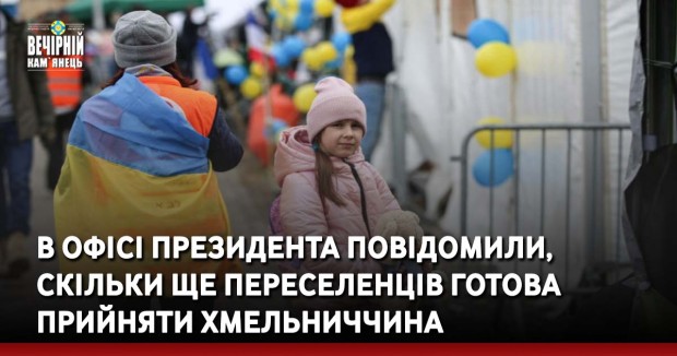 В Офісі президента повідомили, скільки ще переселенців готова прийняти Хмельниччина