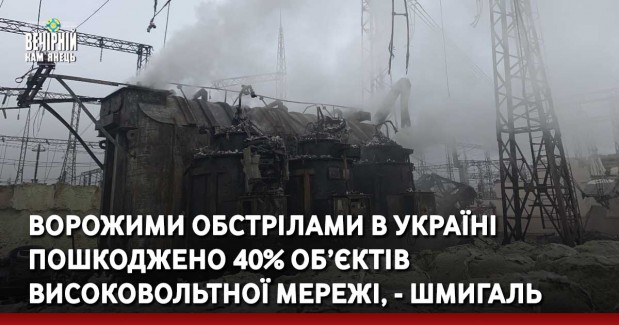 Ворожими обстрілами в Україні пошкоджено 40% об’єктів високовольтної мережі, - Шмигаль