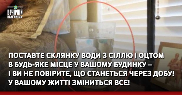 Поставте склянку води з сіллю і оцтом в будь-яке місце у вашому будинку – і ви не повірите, що станеться через добу! У вашому житті зміниться все!