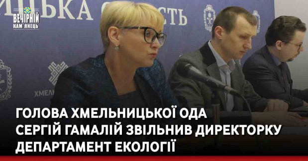 Голова Хмельницької ОДА Сергій Гамалій звільнив директорку департамент екології