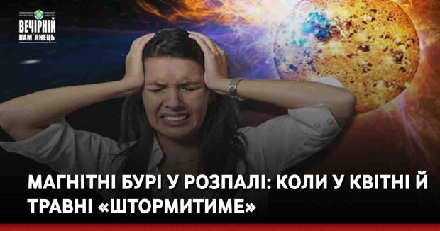 Магнітні бурі у розпалі: коли у квітні й травні «штормитиме»