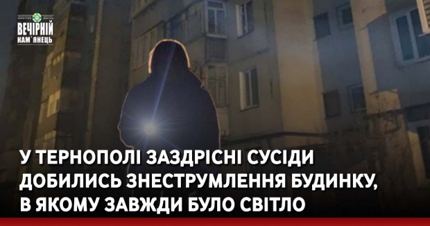 У Тернополі заздрісні сусіди добились знеструмлення будинку, в якому завжди було світло