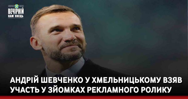Андрій Шевченко у Хмельницькому взяв участь у зйомках рекламного ролику
