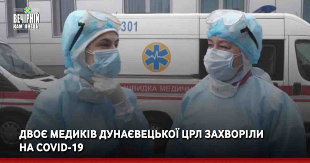 Двоє медиків Дунаєвецької ЦРЛ захворіли на COVID-19