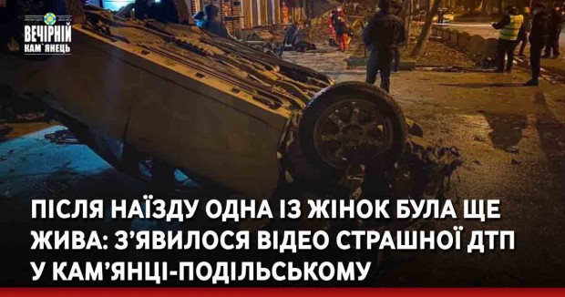 Після наїзду одна із жінок була ще жива: з’явилося відео страшної ДТП у Кам’янці-Подільському