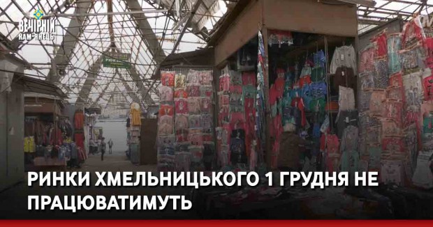 Ринки Хмельницького 1 грудня не працюватимуть