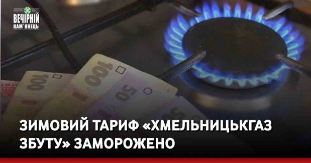 Зимовий тариф «Хмельницькгаз Збуту» заморожено