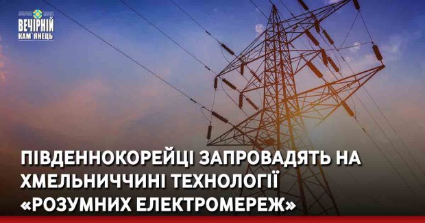 Південнокорейці запровадять на Хмельниччині технології «розумних електромереж»