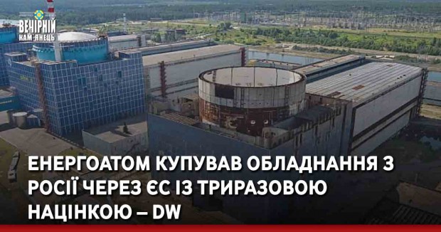 Енергоатом купував обладнання з Росії через ЄС із триразовою націнкою – DW