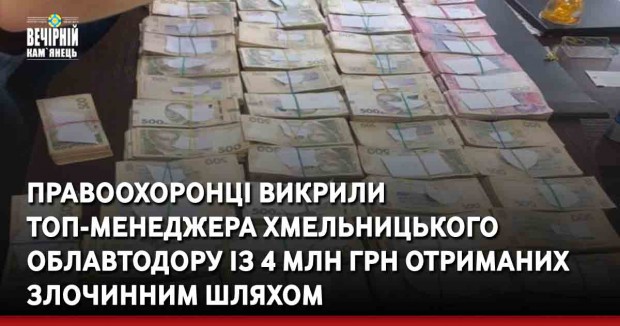 Правоохоронці викрили топ-менеджера Хмельницького облавтодору із 4 млн грн отриманих злочинним шляхом