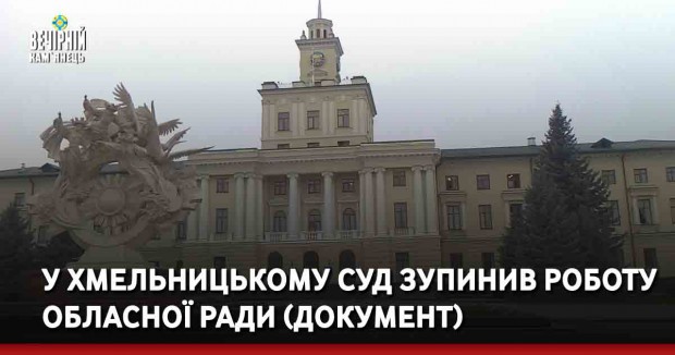 У Хмельницькому суд зупинив роботу обласної ради (ДОКУМЕНТ)
