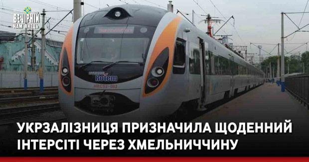 Укрзалізниця призначила щоденний Інтерсіті через Хмельниччину