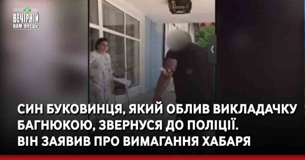 Син буковинця, який облив викладачку багнюкою, звернуся до поліції. Він заявив про вимагання хабаря