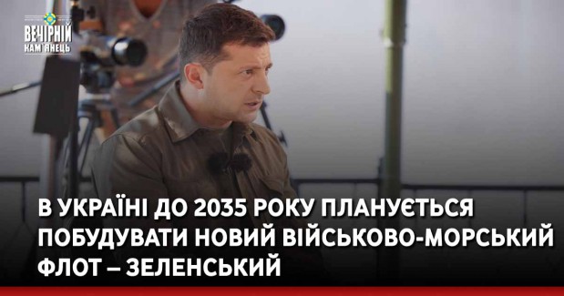 В Україні до 2035 року планується побудувати новий військово-морський флот – Зеленський