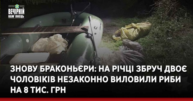 Знову браконьєри: на річці Збруч двоє чоловіків незаконно виловили риби на 8 тис. грн