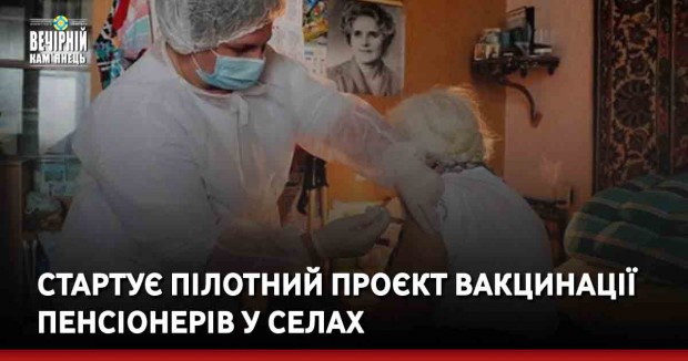 Стартує пілотний проєкт вакцинації пенсіонерів у селах