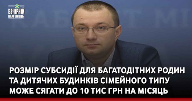 Розмір субсидії для багатодітних родин та дитячих будинків сімейного типу може сягати до 10 тис грн на місяць