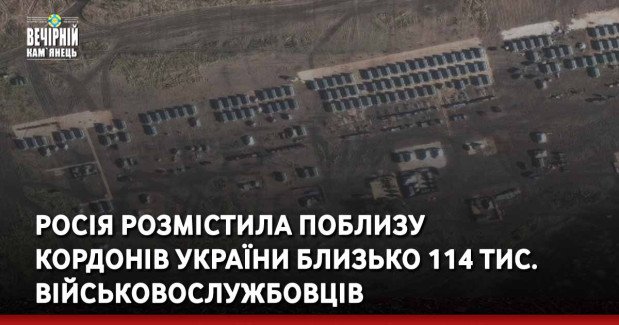 Росія розмістила поблизу кордонів України близько 114 тис. військовослужбовців