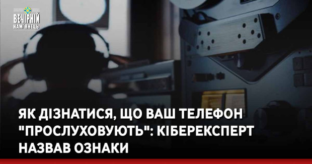 Як дізнатися, що ваш телефон "прослуховують": кіберексперт назвав ознаки