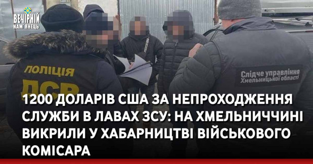 1200 доларів США непроходження служби в лавах ЗСУ: на Хмельниччині викрили у хабарництві військового комісара