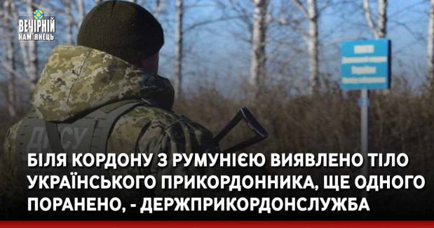 Біля кордону з Румунією виявлено тіло українського прикордонника, ще одного поранено, - Держприкордонслужба