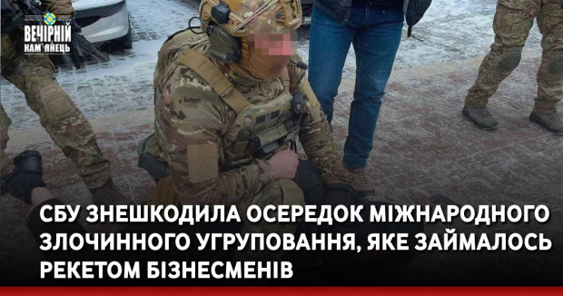СБУ знешкодила осередок міжнародного злочинного угруповання, яке займалось рекетом бізнесменів