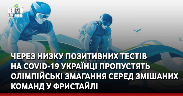 Через низку позитивних тестів на COVID-19 українці пропустять олімпійські змагання серед змішаних команд у фристайлі