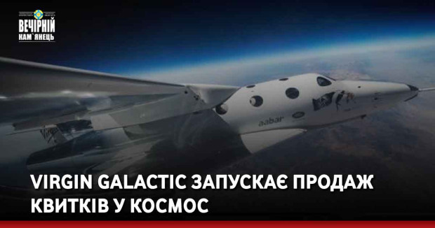 Virgin Galactic запускає продаж квитків у космос