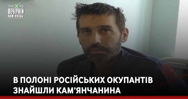 В полоні російських окупантів  знайшли кам’янчанина