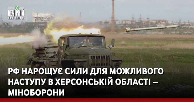 РФ нарощує сили для можливого наступу у Херсонській області – Міноборони