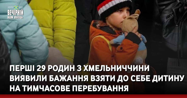 Перші 29 родин з Хмельниччини виявили бажання взяти до себе дитину на тимчасове перебування