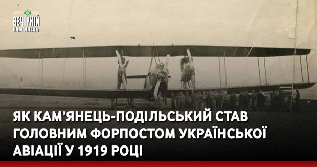 Як Кам’янець-Подільський став головним форпостом української авіації у 1919 році