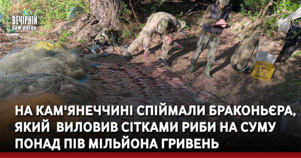 На Кам'янеччині спіймали браконьєра, який&nbsp; виловив сітками риби на суму понад пів мільйона гривень