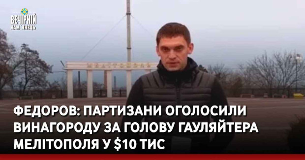 Федоров: Партизани оголосили винагороду за голову гауляйтера Мелітополя у $10 тис.
