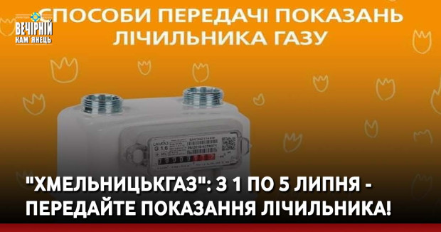 "Хмельницькгаз": З 1 по 5 липня - передайте показання лічильника!