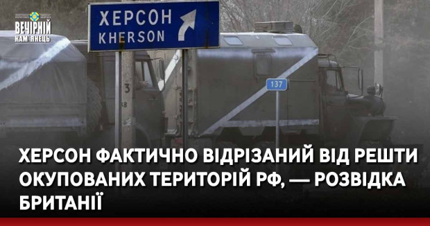 Херсон фактично відрізаний від решти окупованих територій РФ, — розвідка Британії