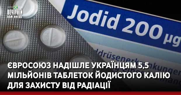 Євросоюз надішле українцям 5,5 мільйонів таблеток йодистого калію для захисту від радіації