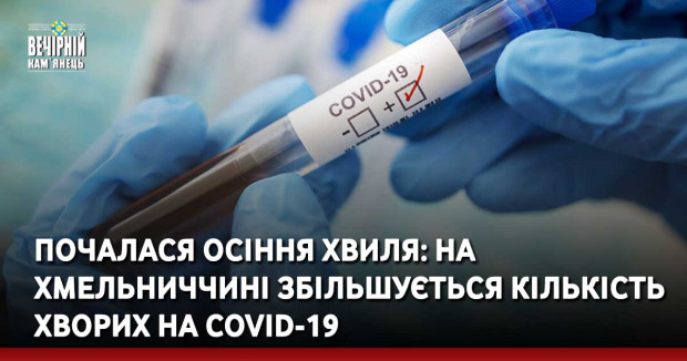 Почалася осіння хвиля: на Хмельниччині збільшується кількість хворих на COVID-19