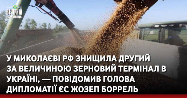 У Миколаєві рф знищила другий  за величиною зерновий термінал в Україні, — повідомив голова дипломатії ЄС Жозеп Боррель