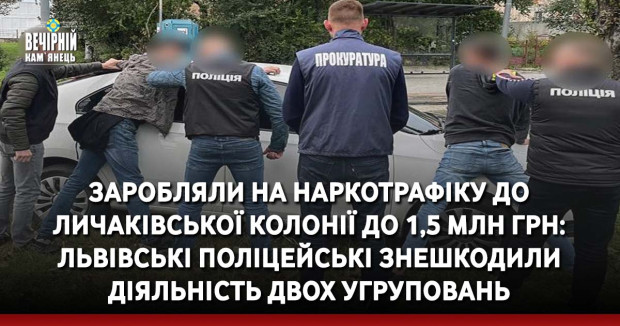 Заробляли на наркотрафіку до Личаківської колонії до 1,5 млн грн: львівські поліцейські знешкодили діяльність двох угруповань