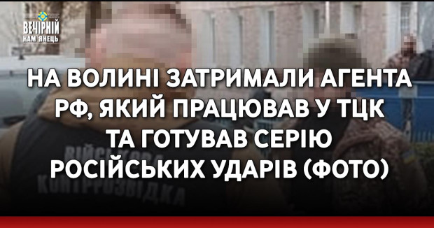 На Волині затримали агента РФ, який працював у ТЦК та готував серію російських ударів (ФОТО)