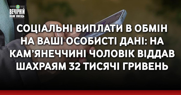 Соціальні виплати в обмін на ваші особисті дані: на Кам’янеччині чоловік віддав шахраям 32 тисячі гривень