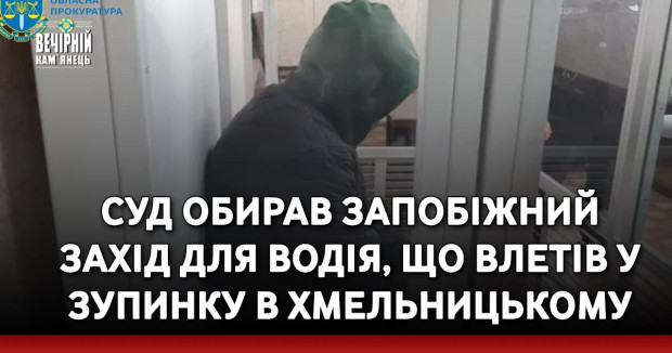 Суд обирав запобіжний захід для водія, що влетів у зупинку в Хмельницькому