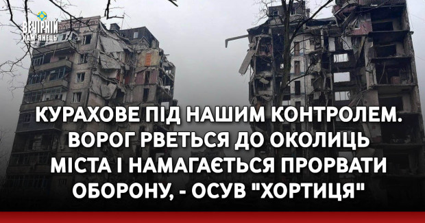 Курахове під нашим контролем. Ворог рветься до околиць міста і намагається прорвати оборону, - ОСУВ "Хортиця"