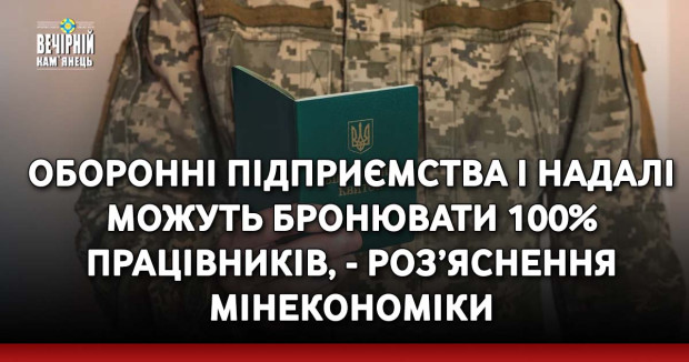 Оборонні підприємства і надалі можуть бронювати 100% працівників, - роз’яснення Мінекономіки